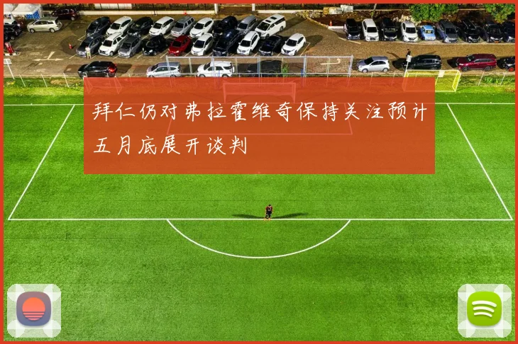 拜仁仍对弗拉霍维奇保持关注预计五月底展开谈判